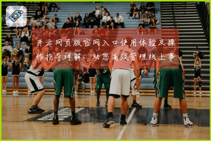 开云网页版官网入口使用体验及操作指导详解，助您高效管理线上事务