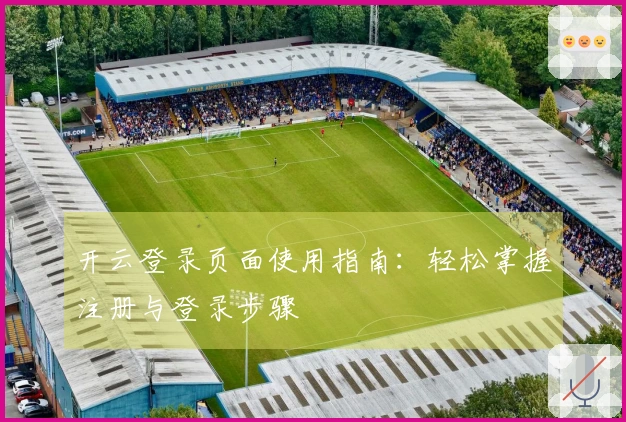 开云登录页面使用指南：轻松掌握注册与登录步骤