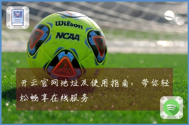 开云官网地址及使用指南，带你轻松畅享在线服务