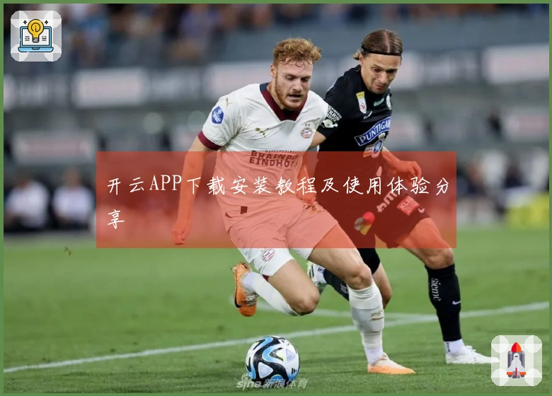 开云APP下载安装教程及使用体验分享